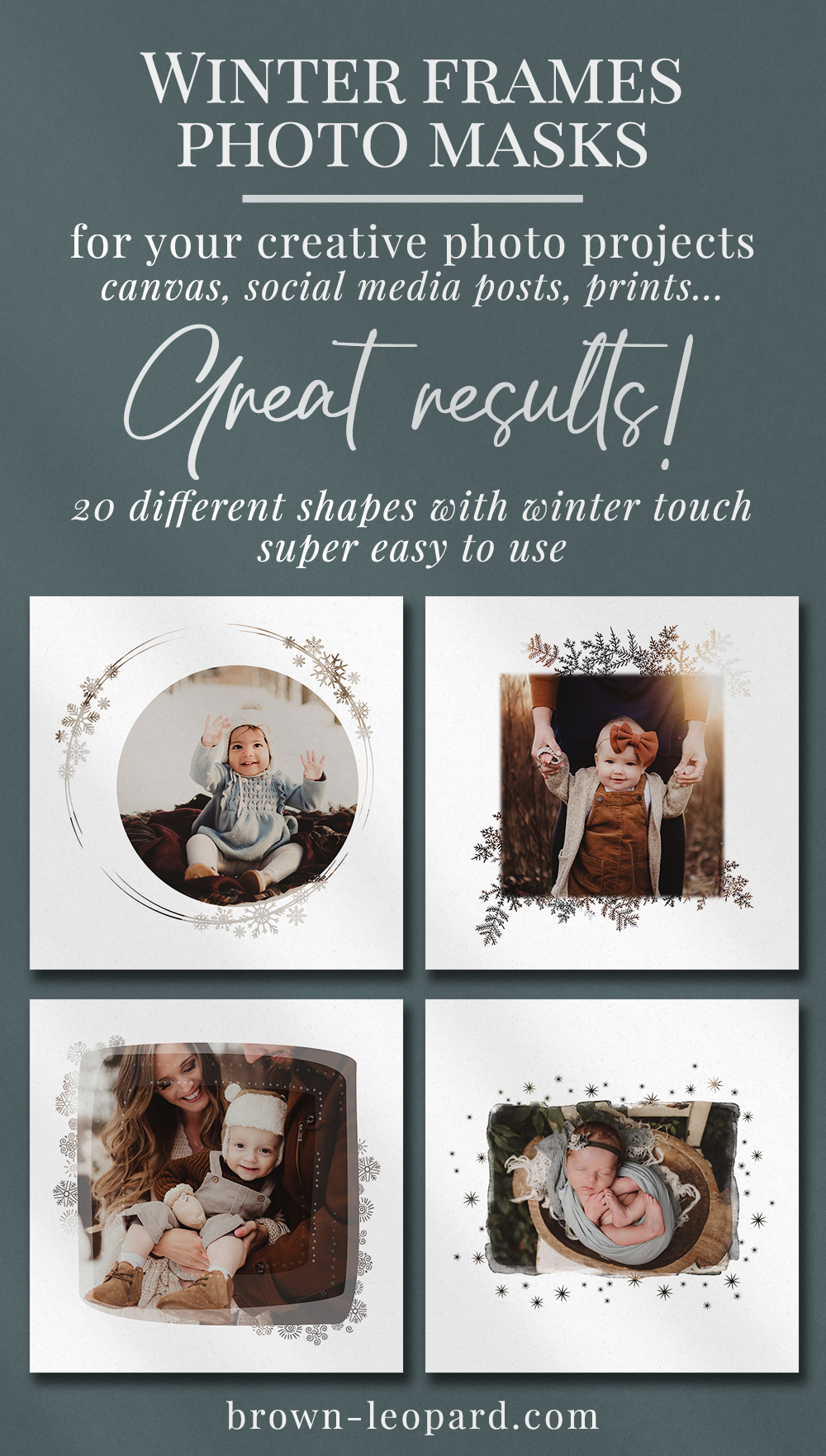 Create appealing designs in a few clicks with our Winter Frames Photomasks, super easy to use, great results and it is fun! Attract more potential clients with original Instagram posts, beautiful cards, prints and canvas. Free video tutorial included. Modern graphic design templates for Photoshop from Brown Leopard.